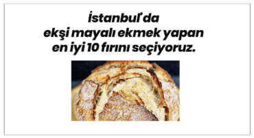 İstanbul’da ekşi mayalı ekmek yapan en iyi 10 fırını seçiyoruz